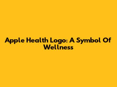 Apple Health Logo: A Symbol Of Wellness