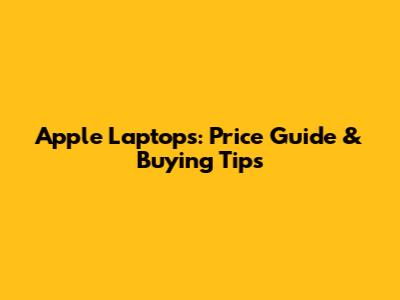 Apple Laptops: Price Guide & Buying Tips