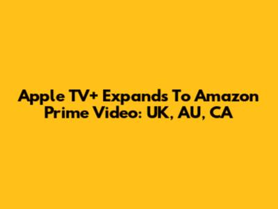 Apple TV+ Expands To Amazon Prime Video: UK, AU, CA