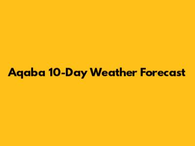 Aqaba 10-Day Weather Forecast