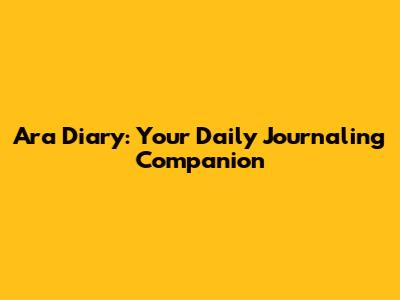 Ara Diary: Your Daily Journaling Companion