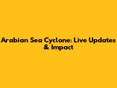 Arabian Sea Cyclone: Live Updates & Impact