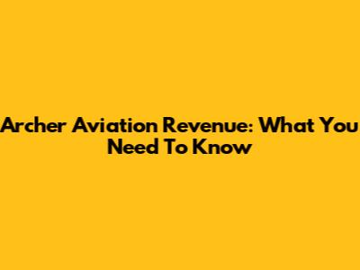 Archer Aviation Revenue: What You Need To Know
