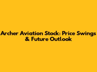 Archer Aviation Stock: Price Swings & Future Outlook