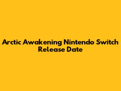 Arctic Awakening Nintendo Switch Release Date