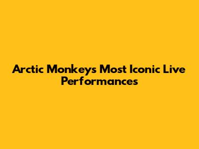 Arctic Monkeys' Most Iconic Live Performances