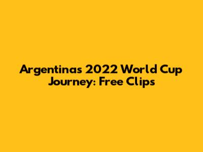 Argentina's 2022 World Cup Journey: Free Clips