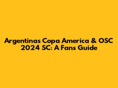 Argentina's Copa America & OSC 2024 SC: A Fan's Guide