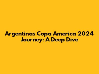 Argentina's Copa America 2024 Journey: A Deep Dive