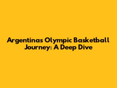Argentina's Olympic Basketball Journey: A Deep Dive