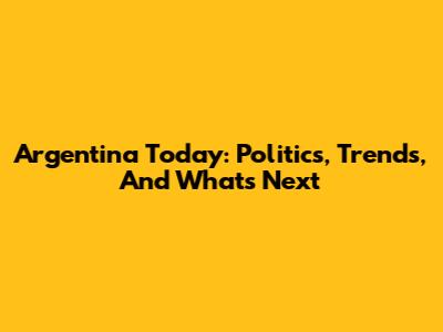 Argentina Today: Politics, Trends, And What's Next