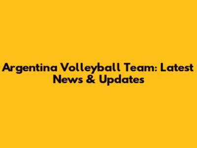 Argentina Volleyball Team: Latest News & Updates