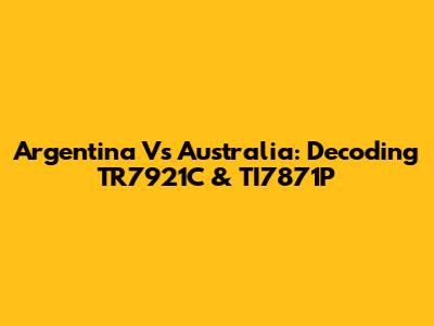 Argentina Vs Australia: Decoding TR7921C & TI7871P