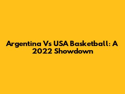 Argentina Vs USA Basketball: A 2022 Showdown