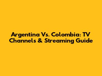 Argentina Vs. Colombia: TV Channels & Streaming Guide