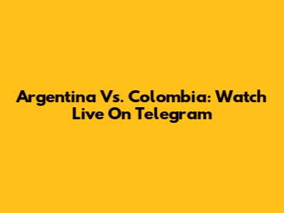 Argentina Vs. Colombia: Watch Live On Telegram