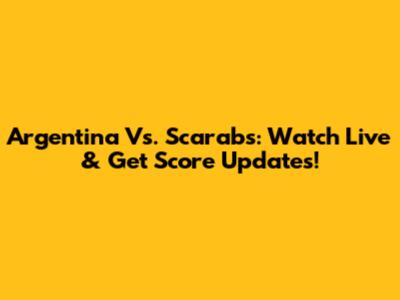 Argentina Vs. Scarabs: Watch Live & Get Score Updates!