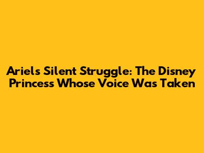 Ariel's Silent Struggle: The Disney Princess Whose Voice Was Taken