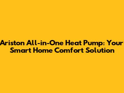 Ariston All-in-One Heat Pump: Your Smart Home Comfort Solution