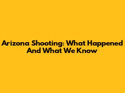 Arizona Shooting: What Happened And What We Know