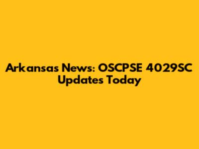 Arkansas News: OSCPSE 4029SC Updates Today