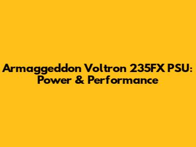 Armaggeddon Voltron 235FX PSU: Power & Performance