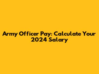Army Officer Pay: Calculate Your 2024 Salary