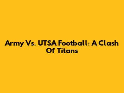 Army Vs. UTSA Football: A Clash Of Titans