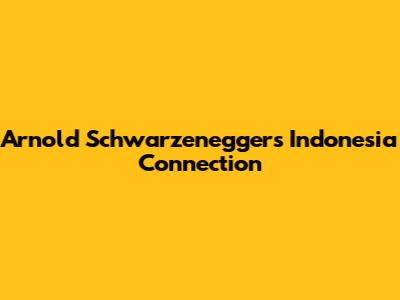 Arnold Schwarzenegger's Indonesia Connection