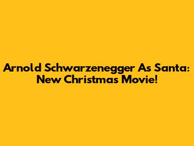Arnold Schwarzenegger As Santa: New Christmas Movie!