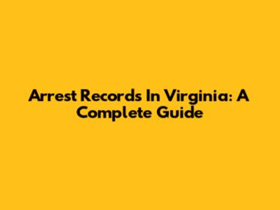 Arrest Records In Virginia: A Complete Guide