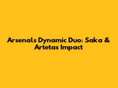 Arsenal's Dynamic Duo: Saka & Arteta's Impact