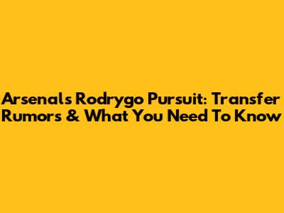 Arsenal's Rodrygo Pursuit: Transfer Rumors & What You Need To Know
