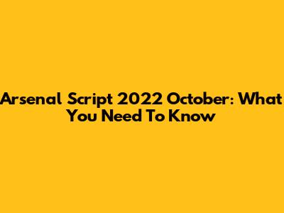 Arsenal Script 2022 October: What You Need To Know