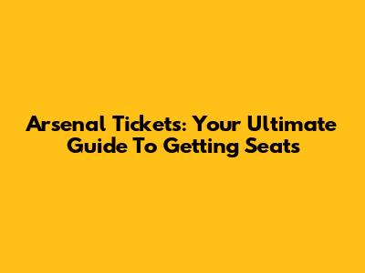 Arsenal Tickets: Your Ultimate Guide To Getting Seats