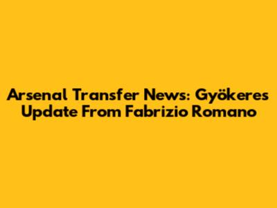 Arsenal Transfer News: Gyökeres Update From Fabrizio Romano