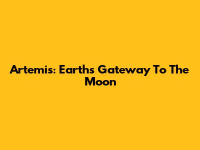 Artemis: Earth's Gateway To The Moon