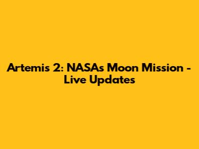 Artemis 2: NASA's Moon Mission - Live Updates