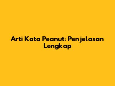 Arti Kata Peanut: Penjelasan Lengkap