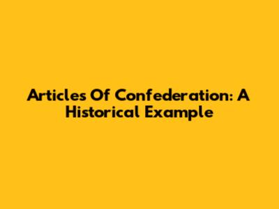 Articles Of Confederation: A Historical Example