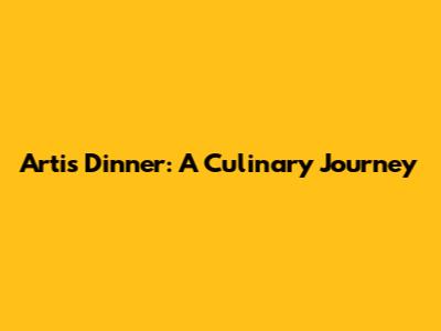 Artis Dinner: A Culinary Journey