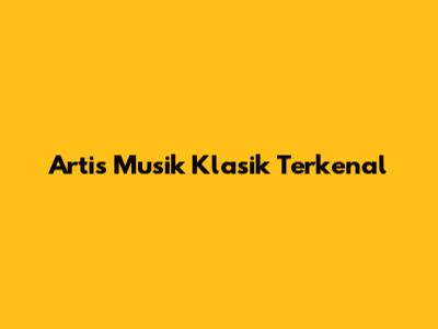 Artis Musik Klasik Terkenal