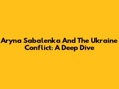 Aryna Sabalenka And The Ukraine Conflict: A Deep Dive