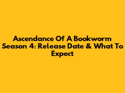 Ascendance Of A Bookworm Season 4: Release Date & What To Expect