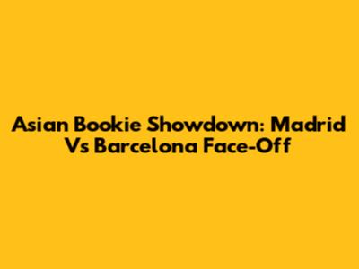 Asian Bookie Showdown: Madrid Vs Barcelona Face-Off