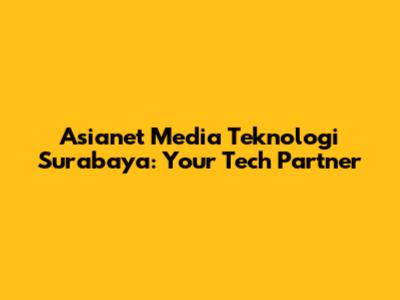 Asianet Media Teknologi Surabaya: Your Tech Partner