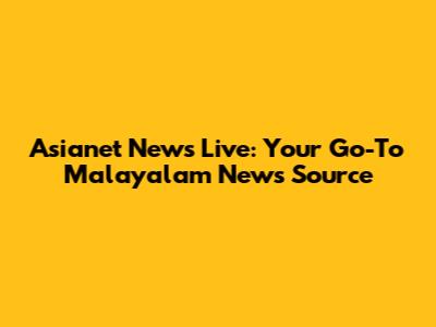 Asianet News Live: Your Go-To Malayalam News Source