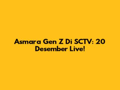 Asmara Gen Z Di SCTV: 20 Desember Live!