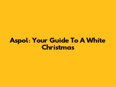 Aspol: Your Guide To A White Christmas