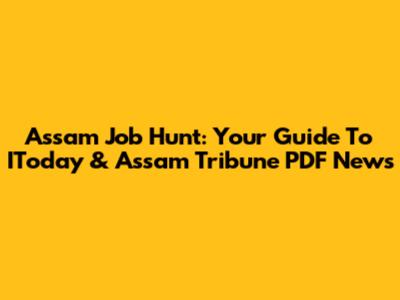 Assam Job Hunt: Your Guide To IToday & Assam Tribune PDF News